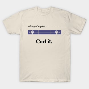 "Life is just a game, Curl it!"  T-shirts and props with sport motto.( Curling Theme ) T-Shirt